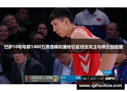 巴萨10号年薪1400万遭遇尴尬境地引发球迷关注与俱乐部困境